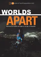 Estado de la población mundial 2017: Mundos aparte - Salud y derechos reproductivos en una era de desigualdad - State of World Population 2017: Worlds Apart - Reproductive Health and Rights in an Age of Inequality