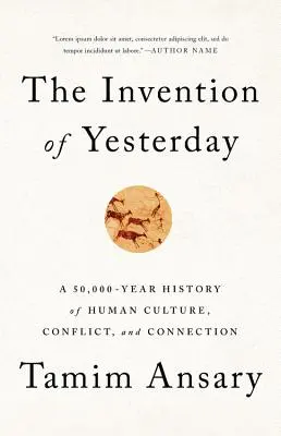 La invención del ayer: Una historia de 50.000 años de cultura, conflictos y conexiones humanas - The Invention of Yesterday: A 50,000-Year History of Human Culture, Conflict, and Connection