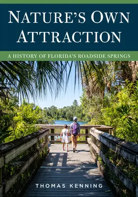 Nature's Own Attraction: Historia de los manantiales de carretera de Florida - Nature's Own Attraction: A History of Florida's Roadside Springs