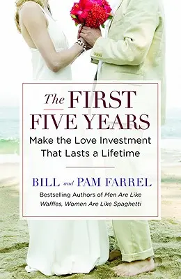 Los primeros cinco años: Invierta en amor para toda la vida - The First Five Years: Make the Love Investment That Lasts a Lifetime