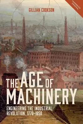 La era de la maquinaria: La ingeniería de la Revolución Industrial, 1770-1850 - Age of Machinery: Engineering the Industrial Revolution, 1770-1850