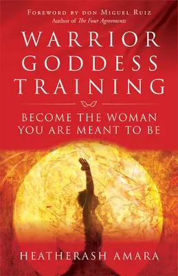 Entrenamiento de la Diosa Guerrera: Conviértete en la mujer que estás destinada a ser - Warrior Goddess Training: Become the Woman You Are Meant to Be
