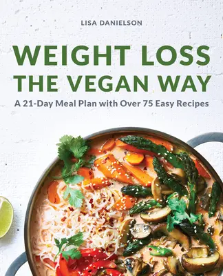 Pérdida de peso a la manera vegana: Plan de comidas de 21 días con más de 75 recetas fáciles - Weight Loss the Vegan Way: 21-Day Meal Plan with Over 75 Easy Recipes