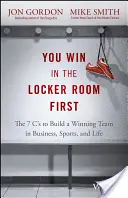 Primero se gana en los vestuarios: Las 7 C's para construir un equipo ganador en los negocios, los deportes y la vida - You Win in the Locker Room First: The 7 C's to Build a Winning Team in Business, Sports, and Life