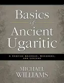 Fundamentos del ugarítico antiguo: Gramática concisa, libro de ejercicios y léxico - Basics of Ancient Ugaritic: A Concise Grammar, Workbook, and Lexicon