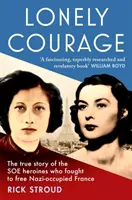Lonely Courage - La verdadera historia de las heroínas del SOE que lucharon por liberar la Francia ocupada por los nazis - Lonely Courage - The true story of the SOE heroines who fought to free Nazi-occupied France