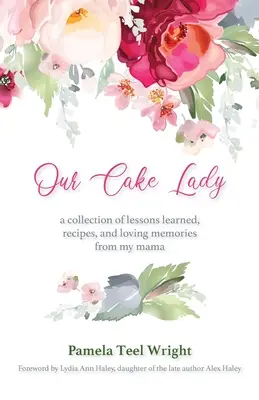 Nuestra Pastelera: Una colección de lecciones aprendidas, recetas y cariñosos recuerdos de mi madre - Our Cake Lady: A Collection of Lessons Learned, Recipes, and Loving Memories from My Mama