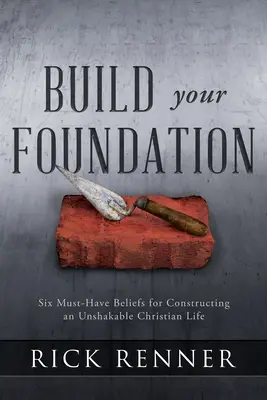 Construye tus cimientos: Seis creencias imprescindibles para construir una vida cristiana inquebrantable - Build Your Foundation: Six Must-Have Beliefs for Constructing an Unshakable Christian Life