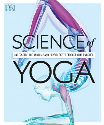 La Ciencia del Yoga: Comprende la Anatomía y la Fisiología para Perfeccionar tu Práctica - Science of Yoga: Understand the Anatomy and Physiology to Perfect Your Practice
