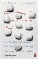 Cómo las buenas intenciones y las malas ideas están abocando al fracaso a una generación. - Coddling of the American Mind - How Good Intentions and Bad Ideas Are Setting Up a Generation for Failure