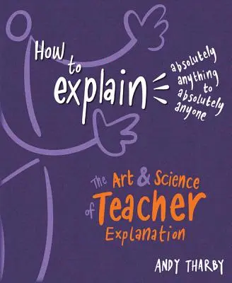 Cómo explicar absolutamente cualquier cosa a absolutamente cualquier persona: El arte y la ciencia de la explicación docente - How to Explain Absolutely Anything to Absolutely Anyone: The Art and Science of Teacher Explanation