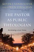 El pastor como teólogo público: Recuperar una visión perdida - The Pastor as Public Theologian: Reclaiming a Lost Vision