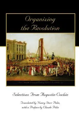 Organizar la revolución: Selecciones de Augustin Cochin - Organizing the Revolution: Selections from Augustin Cochin