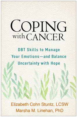 Cómo afrontar el cáncer: Dbt Skills to Manage Your Emotions--And Balance Uncertainty with Hope (Habilidades Dbt para manejar sus emociones y equilibrar la incertidumbre con la esperanza) - Coping with Cancer: Dbt Skills to Manage Your Emotions--And Balance Uncertainty with Hope