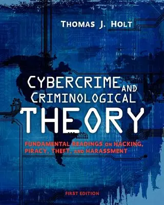 Ciberdelincuencia y teoría criminológica: Lecturas fundamentales sobre hacking, piratería, robo y acoso - Cybercrime and Criminological Theory: Fundamental Readings on Hacking, Piracy, Theft, and Harassment