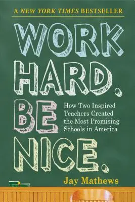 Trabaja duro. Sé amable: Cómo dos profesores inspirados crearon las escuelas más prometedoras de Estados Unidos - Work Hard. Be Nice.: How Two Inspired Teachers Created the Most Promising Schools in America