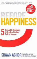 Ante la felicidad: cinco estrategias prácticas para crear un camino positivo hacia el éxito - Before Happiness - Five Actionable Strategies to Create a Positive Path to Success