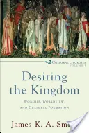 Deseando el Reino: Culto, cosmovisión y formación cultural - Desiring the Kingdom: Worship, Worldview, and Cultural Formation