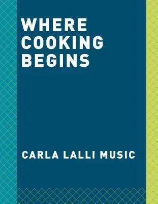 Donde empieza la cocina: Recetas sencillas para convertirte en un gran cocinero: Un libro de cocina - Where Cooking Begins: Uncomplicated Recipes to Make You a Great Cook: A Cookbook