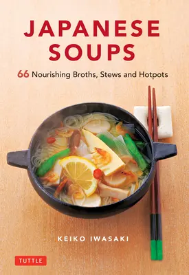 Sopas japonesas: 66 caldos, guisos y potajes nutritivos - Japanese Soups: 66 Nourishing Broths, Stews and Hotpots