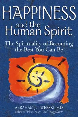 La felicidad y el espíritu humano: La espiritualidad de llegar a ser lo mejor que uno puede ser - Happiness and the Human Spirit: The Spirituality of Becoming the Best You Can Be