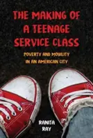 The Making of a Teenage Service Class: Pobreza y movilidad en una ciudad estadounidense - The Making of a Teenage Service Class: Poverty and Mobility in an American City