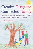 Disciplina creativa, familia conectada: Cómo transformar las lágrimas, las rabietas y los problemas sin dejar de estar cerca de sus hijos - Creative Discipline, Connected Family: Transforming Tears, Tantrums and Troubles While Staying Close to Your Children