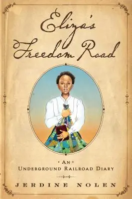 El camino de la libertad de Eliza: Un diario del ferrocarril subterráneo - Eliza's Freedom Road: An Underground Railroad Diary