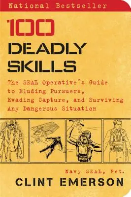 100 habilidades mortales: La guía del operativo Seal para eludir a los perseguidores, evitar la captura y sobrevivir a cualquier situación peligrosa. - 100 Deadly Skills: The Seal Operative's Guide to Eluding Pursuers, Evading Capture, and Surviving Any Dangerous Situation