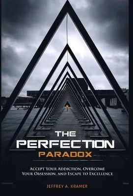 La paradoja de la perfección: Acepte su adicción, supere su obsesión y escape a la excelencia - The Perfection Paradox: Accept Your Addiction, Overcome Your Obsession, and Escape to Excellence