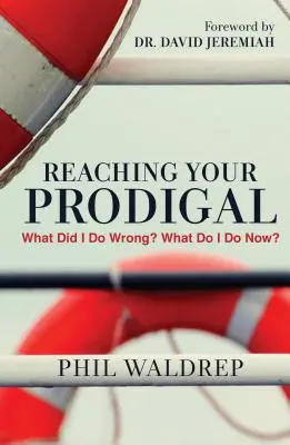 Alcanzando a tu pródigo: ¿Qué hice mal? ¿Qué hago ahora? - Reaching Your Prodigal: What Did I Do Wrong? What Do I Do Now?