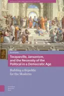 Tocqueville, el jansenismo y la necesidad de lo político en una era democrática: la construcción de una república para los modernos - Tocqueville, Jansenism, and the Necessity of the Political in a Democratic Age: Building a Republic for the Moderns