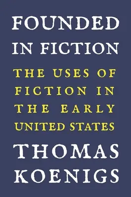 Fundada en la ficción: Los usos de la ficción en los primeros Estados Unidos - Founded in Fiction: The Uses of Fiction in the Early United States