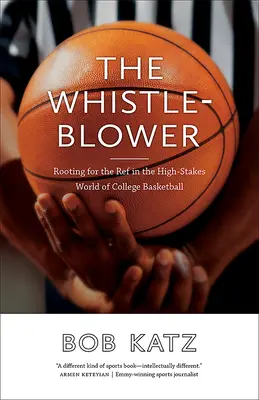 The Whistleblower: Rooting for the Ref in the High-Stakes World of College Basketball (Apoyando al árbitro en el mundo del baloncesto universitario) - The Whistleblower: Rooting for the Ref in the High-Stakes World of College Basketball