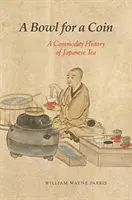 Un cuenco por una moneda: Historia del té japonés - A Bowl for a Coin: A Commodity History of Japanese Tea