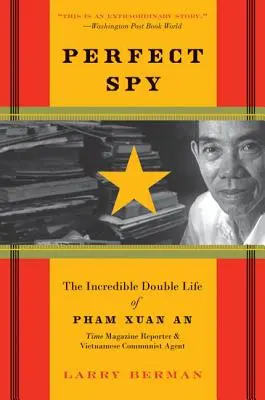 El espía perfecto: La increíble doble vida de Pham Xuan An, reportero de la revista Time y agente comunista vietnamita - Perfect Spy: The Incredible Double Life of Pham Xuan An, Time Magazine Reporter and Vietnamese Communist Agent