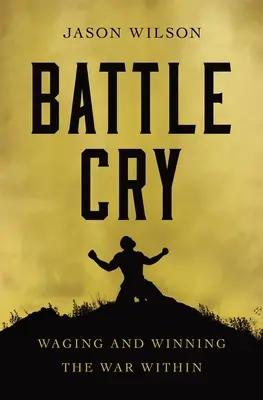 Grito de batalla: Librar y ganar la guerra interior - Battle Cry: Waging and Winning the War Within