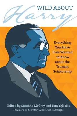 A lo loco por Harry: Todo lo que siempre quiso saber sobre la beca Truman - Wild about Harry: Everything You Have Ever Wanted to Know about the Truman Scholarship