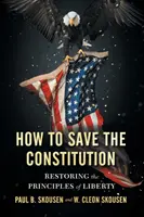 Cómo salvar la Constitución: Cómo restaurar los principios de la libertad - How to Save the Constitution: Restoring the Principles of Liberty