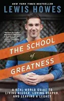 La escuela de la grandeza: Una guía del mundo real para vivir a lo grande, amar más profundamente y dejar un legado - The School of Greatness: A Real-World Guide to Living Bigger, Loving Deeper, and Leaving a Legacy