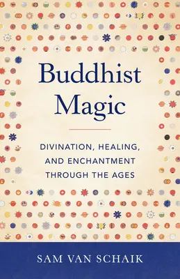 Magia budista: Adivinación, curación y encantamiento a través de los tiempos - Buddhist Magic: Divination, Healing, and Enchantment Through the Ages