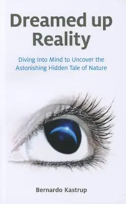 La realidad soñada: Sumergirse en la mente para descubrir la asombrosa historia oculta de la naturaleza - Dreamed Up Reality: Diving Into the Mind to Uncover the Astonishing Hidden Tale of Nature