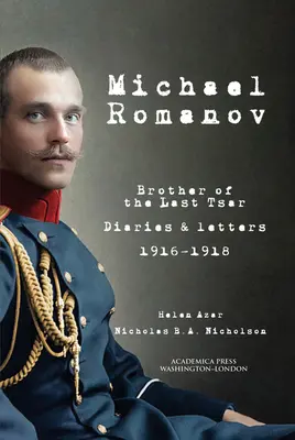 Miguel Romanov: hermano del último zar, diarios y cartas, 1916-1918 - Michael Romanov: Brother of the Last Tsar, Diaries and Letters, 1916-1918