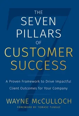 Los siete pilares del éxito del cliente: Un marco probado para impulsar resultados impactantes para su empresa - The Seven Pillars of Customer Success: A Proven Framework to Drive Impactful Client Outcomes for Your Company