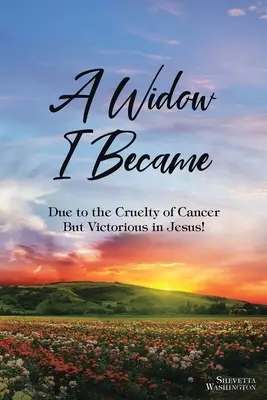 Me convertí en viuda Debido a la Crueldad del Cáncer: Pero ¡Victoria en Jesús! - A Widow I Became: Due to the Cruelty of Cancer: But Victory in Jesus!