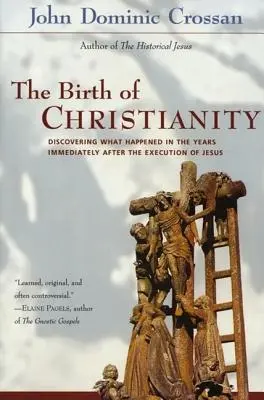 El nacimiento del cristianismo: Descubriendo lo que ocurrió en los años inmediatamente posteriores a la ejecución de Jesús - The Birth of Christianity: Discovering What Happened in the Years Immediately After the Execution of Jesus