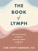 Libro de la linfa - Masaje linfático de autocuidado para mejorar la inmunidad, la salud y la belleza - Book of Lymph - Self-care Lymphatic Massage to Enhance Immunity, Health and Beauty