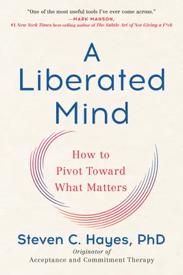 Una mente liberada: Cómo pivotar hacia lo que importa - A Liberated Mind: How to Pivot Toward What Matters