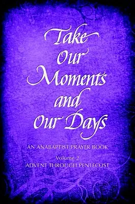 Take Our Moments # 2: An Anabaptist Prayer Book Advent Through Pentecost