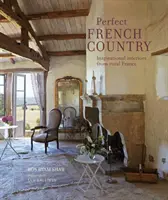 La Francia perfecta: Interiores inspiradores de la Francia rural - Perfect French Country: Inspirational Interiors from Rural France